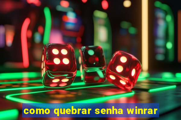 como quebrar senha winrar